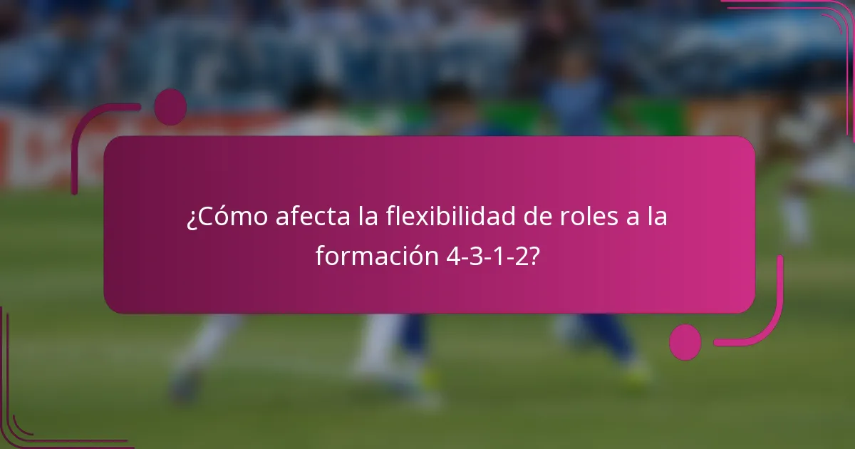 ¿Cómo afecta la flexibilidad de roles a la formación 4-3-1-2?