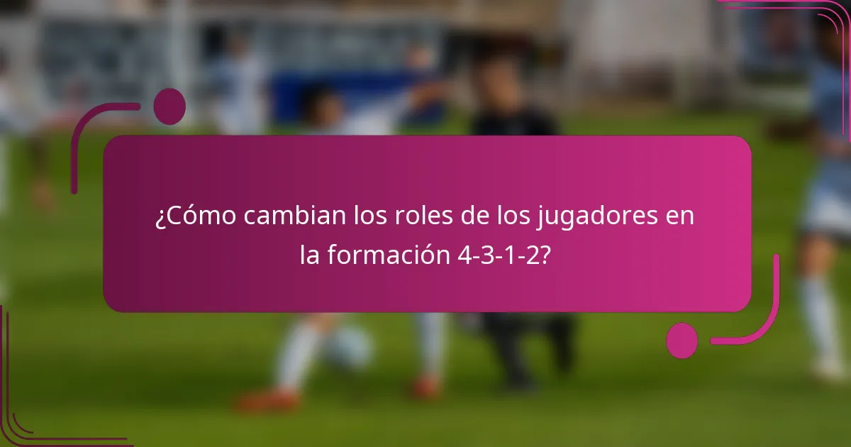 ¿Cómo cambian los roles de los jugadores en la formación 4-3-1-2?