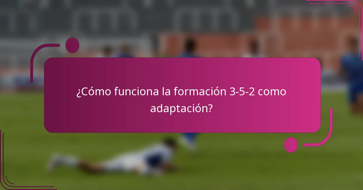 ¿Cómo funciona la formación 3-5-2 como adaptación?