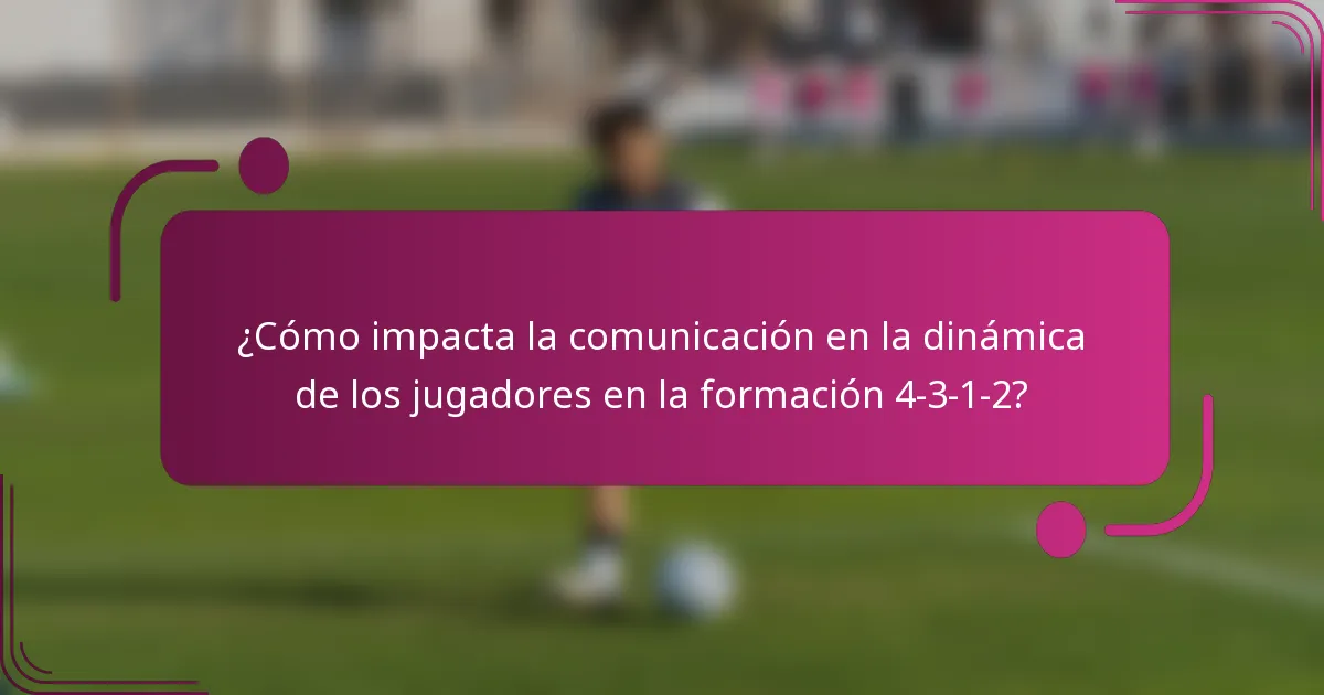 ¿Cómo impacta la comunicación en la dinámica de los jugadores en la formación 4-3-1-2?