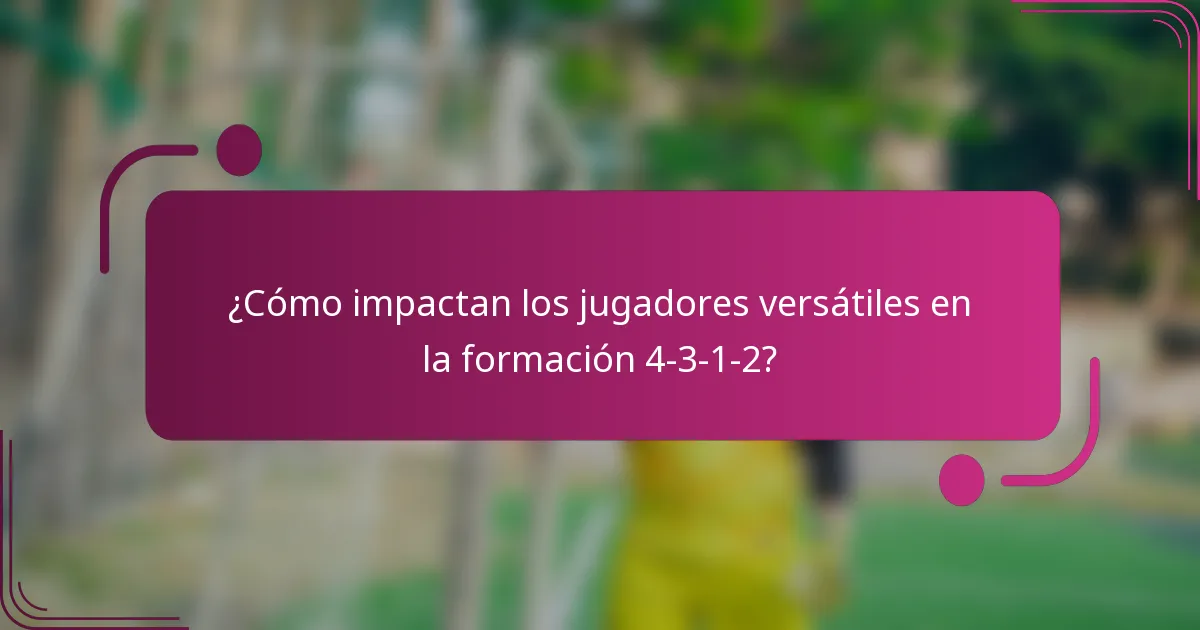¿Cómo impactan los jugadores versátiles en la formación 4-3-1-2?