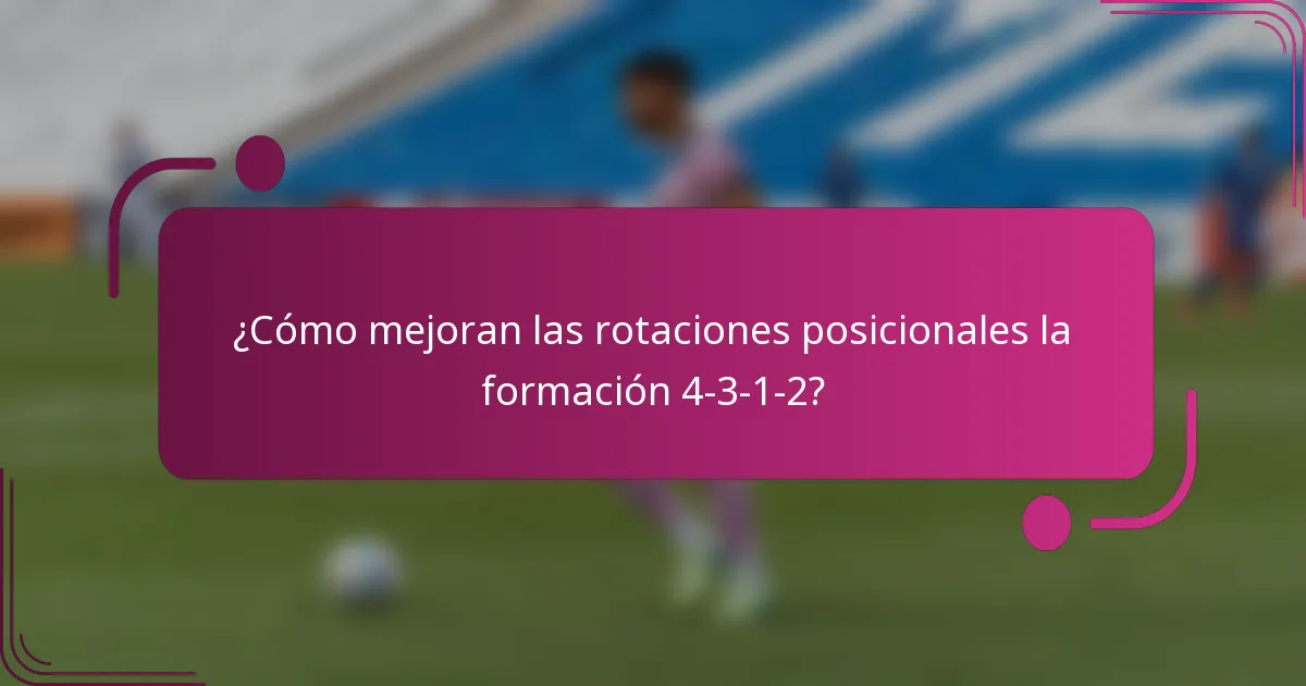 ¿Cómo mejoran las rotaciones posicionales la formación 4-3-1-2?