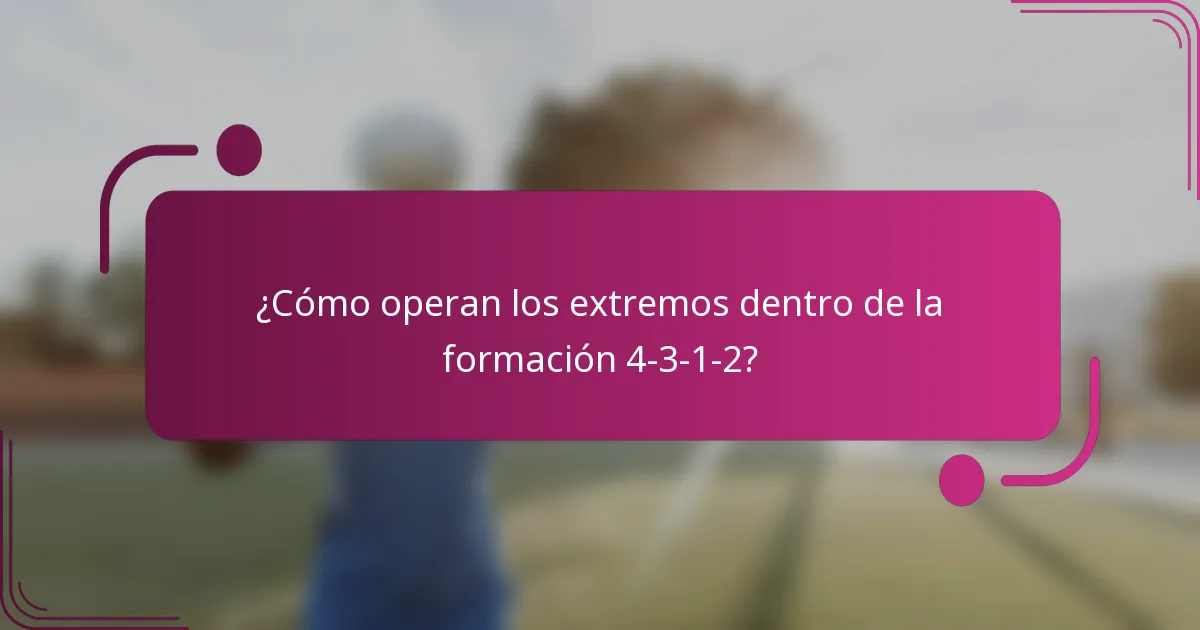 ¿Cómo operan los extremos dentro de la formación 4-3-1-2?