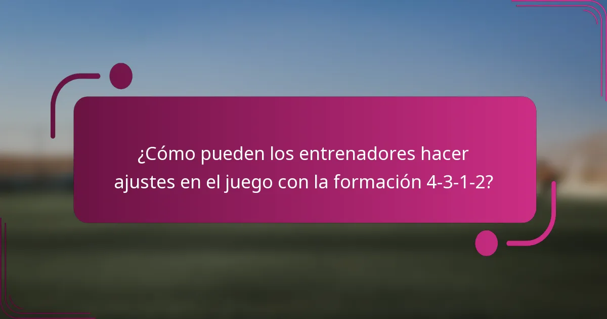 ¿Cómo pueden los entrenadores hacer ajustes en el juego con la formación 4-3-1-2?