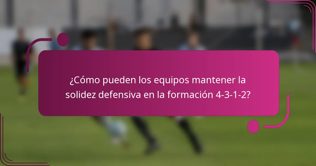 ¿Cómo pueden los equipos mantener la solidez defensiva en la formación 4-3-1-2?