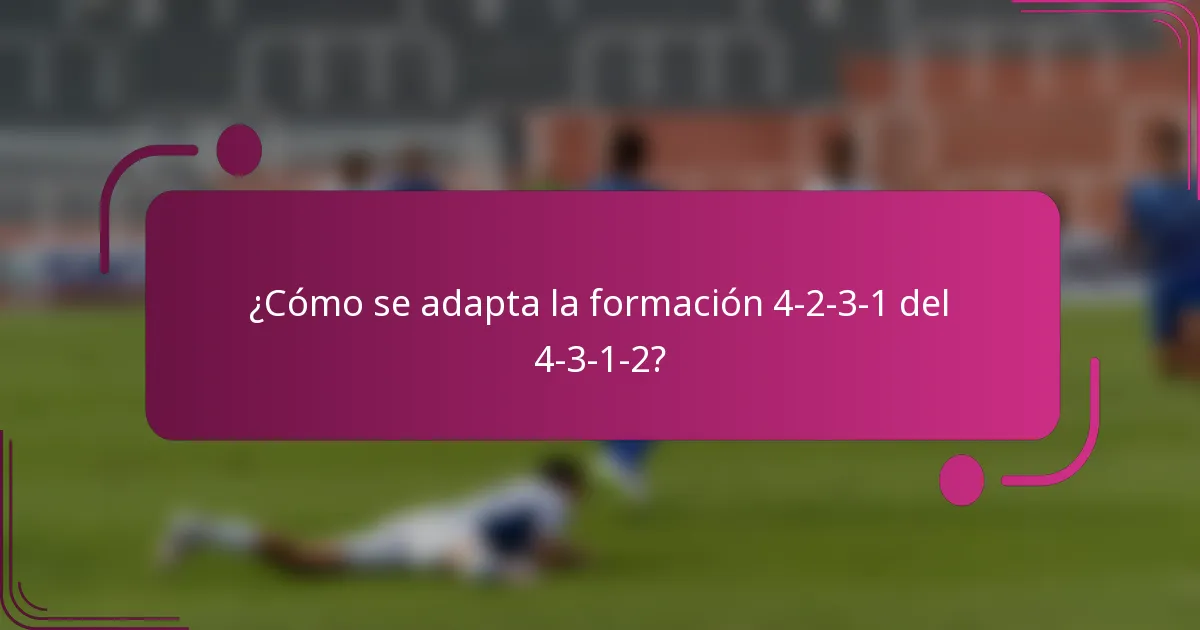 ¿Cómo se adapta la formación 4-2-3-1 del 4-3-1-2?