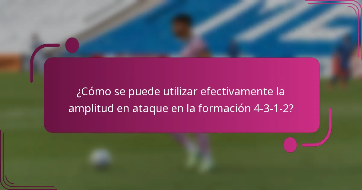 ¿Cómo se puede utilizar efectivamente la amplitud en ataque en la formación 4-3-1-2?