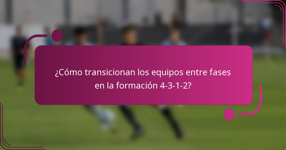 ¿Cómo transicionan los equipos entre fases en la formación 4-3-1-2?