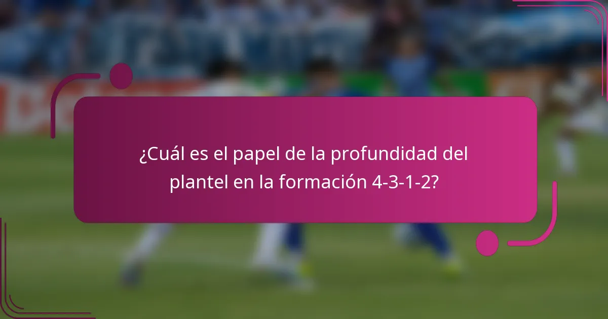 ¿Cuál es el papel de la profundidad del plantel en la formación 4-3-1-2?