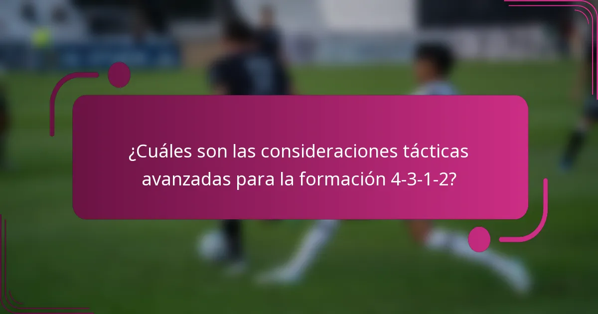 ¿Cuáles son las consideraciones tácticas avanzadas para la formación 4-3-1-2?