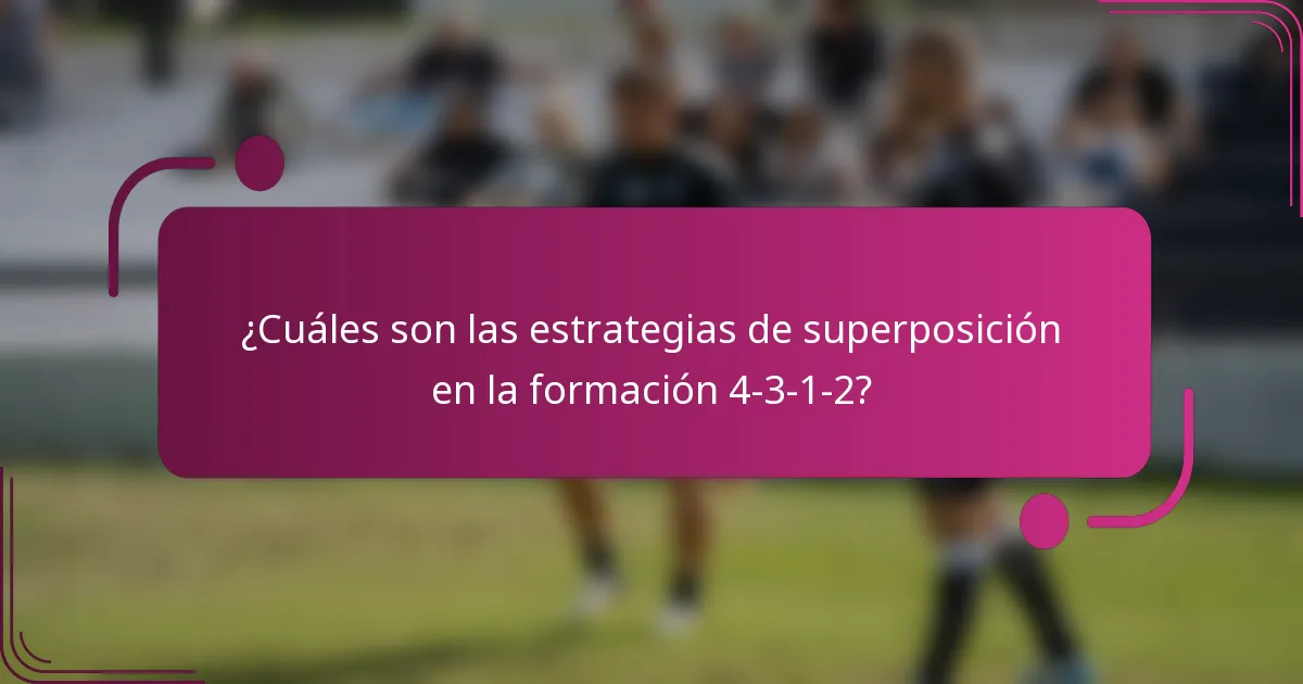 ¿Cuáles son las estrategias de superposición en la formación 4-3-1-2?