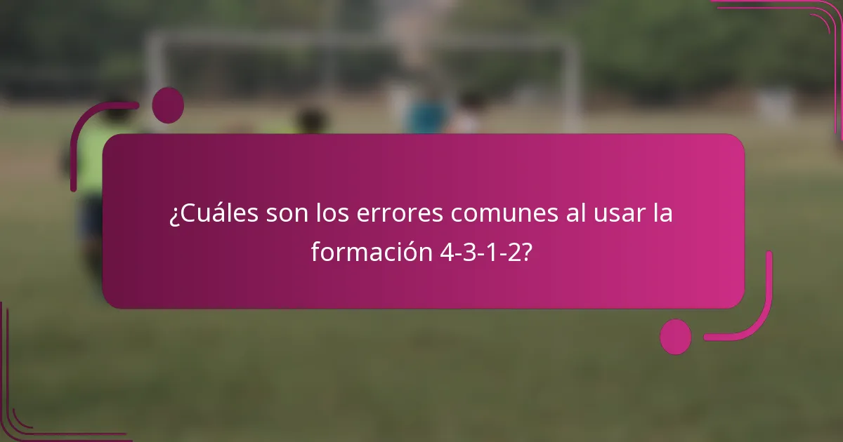 ¿Cuáles son los errores comunes al usar la formación 4-3-1-2?