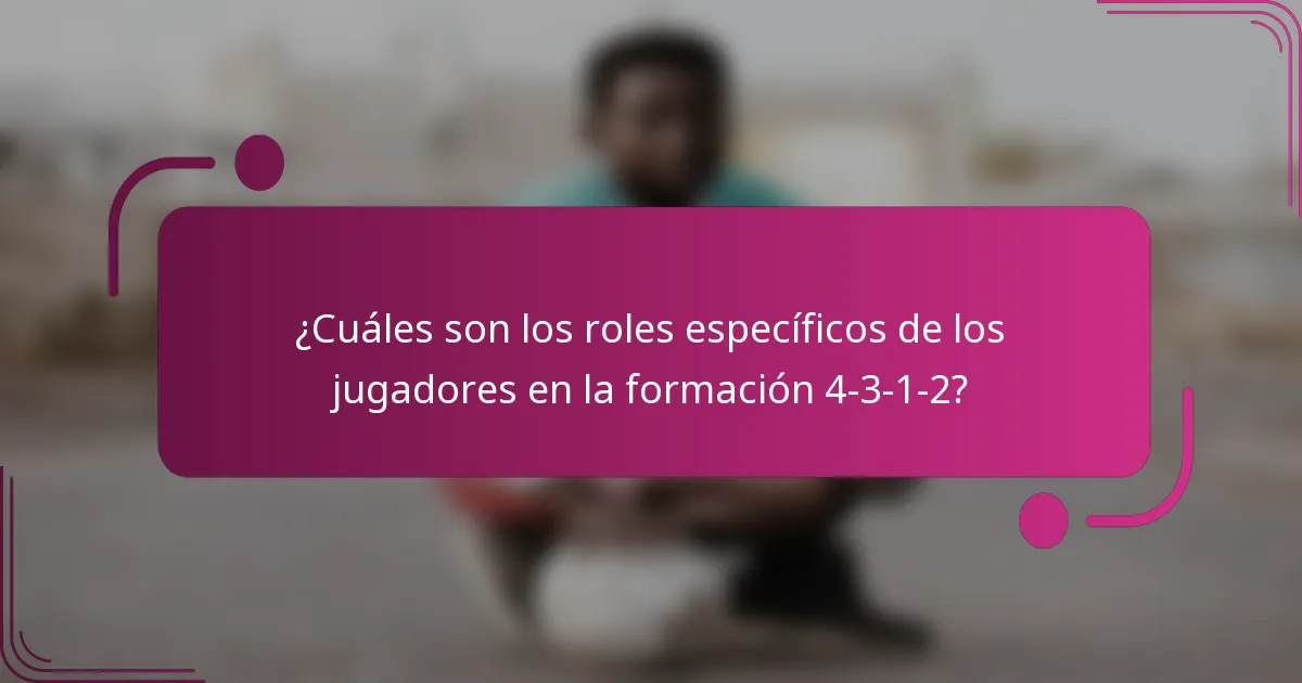 ¿Cuáles son los roles específicos de los jugadores en la formación 4-3-1-2?