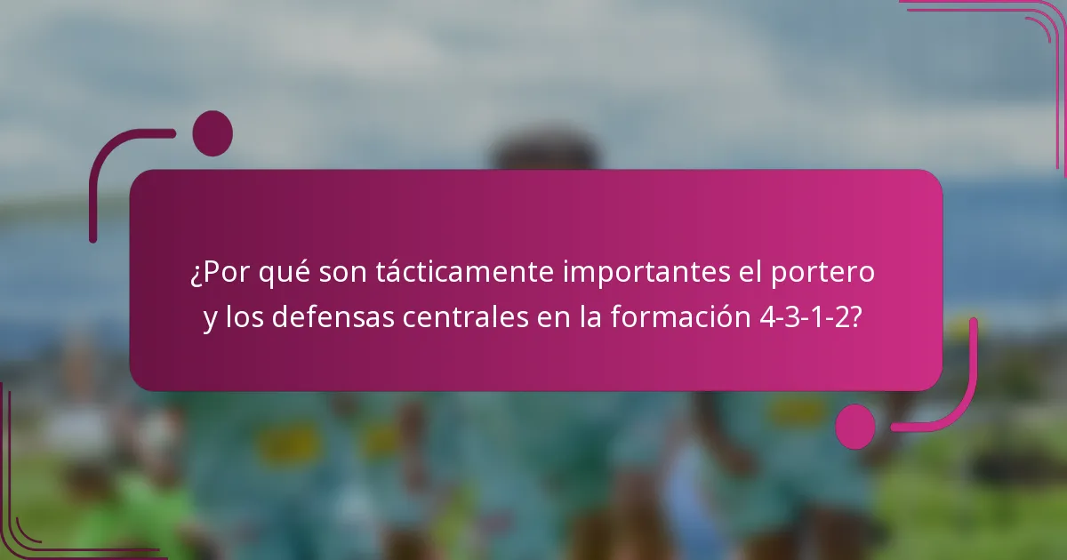 ¿Por qué son tácticamente importantes el portero y los defensas centrales en la formación 4-3-1-2?