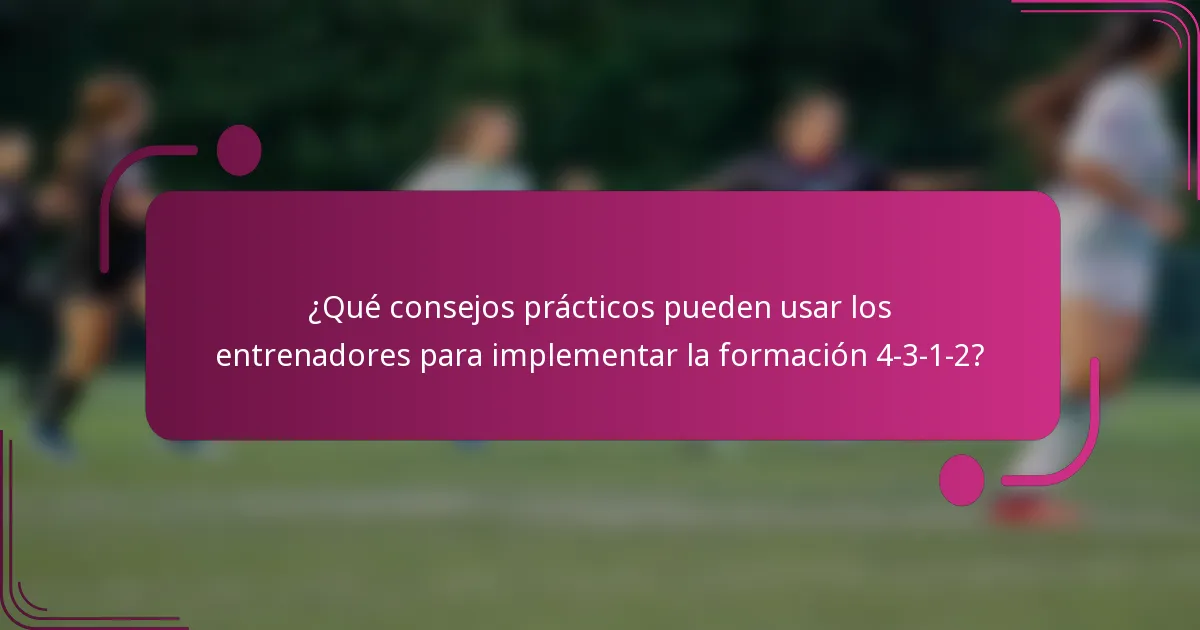 ¿Qué consejos prácticos pueden usar los entrenadores para implementar la formación 4-3-1-2?