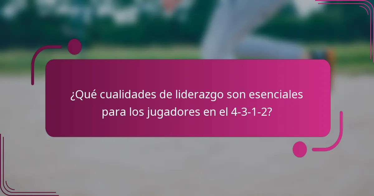 ¿Qué cualidades de liderazgo son esenciales para los jugadores en el 4-3-1-2?