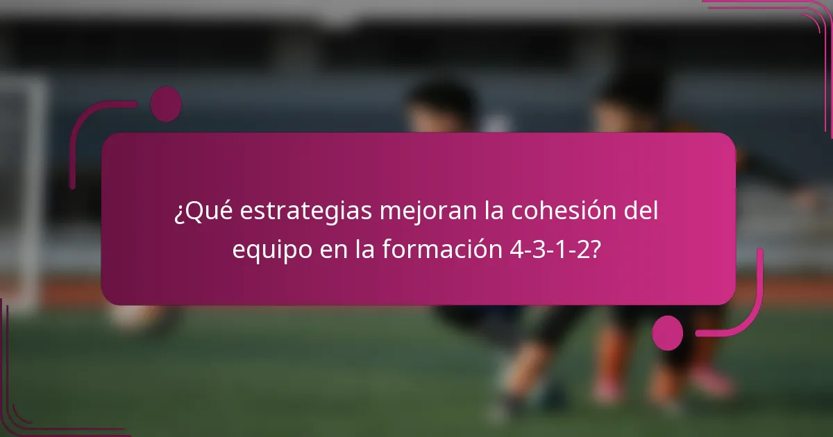 ¿Qué estrategias mejoran la cohesión del equipo en la formación 4-3-1-2?
