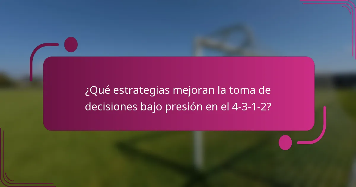 ¿Qué estrategias mejoran la toma de decisiones bajo presión en el 4-3-1-2?