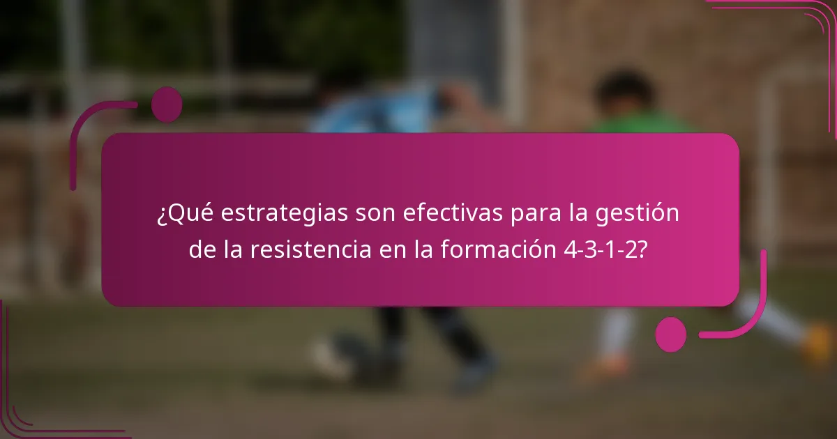 ¿Qué estrategias son efectivas para la gestión de la resistencia en la formación 4-3-1-2?